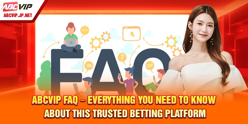 ABCVIP FAQ – Everything You Need to Know About This Trusted Betting Platform
