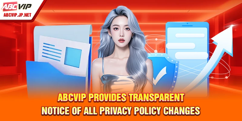 Privacy Policy ABCVIP – Data Collection And Protection Guide 11 ABCVIP Provides Transparent Notice of All Privacy Policy Changes
