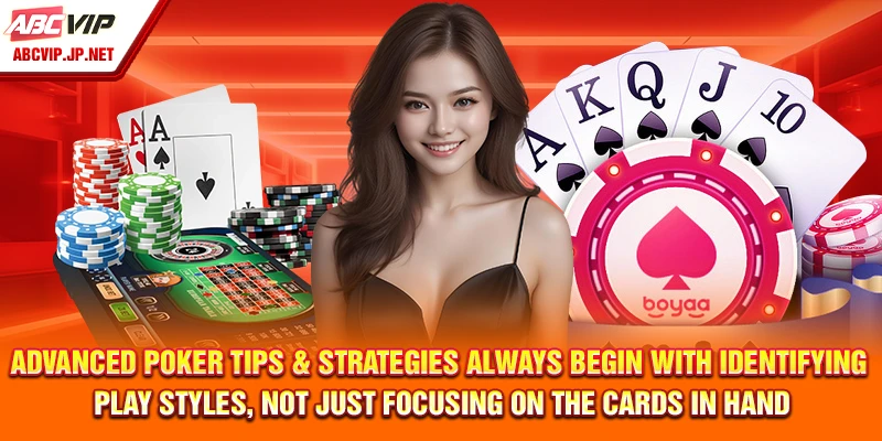 Advanced Poker Tips & Strategies always begin with identifying play styles, not just focusing on the cards in hand.