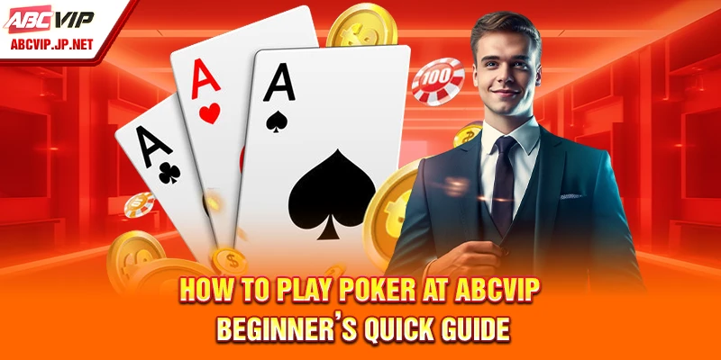 How to Play Poker at ABCVIP – Beginner’s Quick Guide