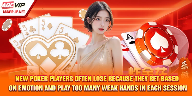 New Poker players often lose because they bet based on emotion and play too many weak hands in each session.