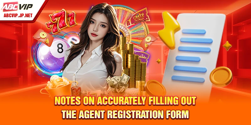 How To Register As An ABCVIP Agent – Detailed Guide 9 Lưu ý về việc điền chính xác mẫu đăng ký đại lý