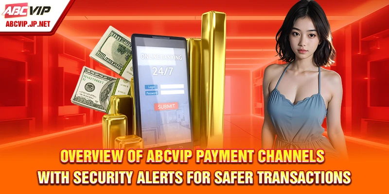 Payment Guides ABCVIP: Secure and Seamless Transactions 10 Overview of ABCVIP payment channels with security alerts for safer transactions.