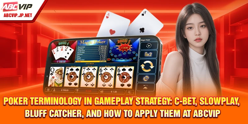 Poker Terminology – Beginner’s Glossary for ABCVIP Players 12 Poker Terminology in gameplay strategy: c-bet, slowplay, bluff catcher, and how to apply them at ABCVIP