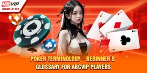 Poker Terminology – Beginner’s Glossary for ABCVIP Players